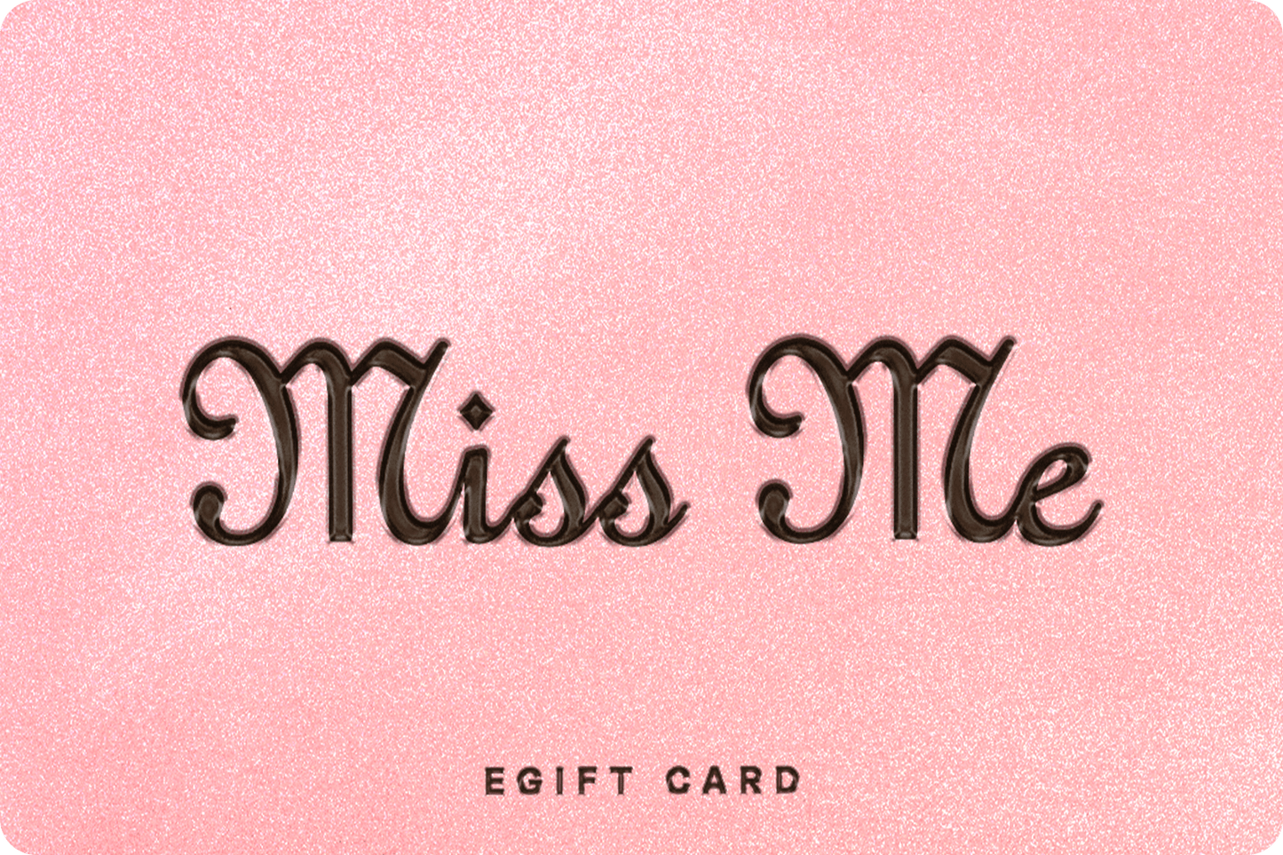 Miss Me E-Gift Card